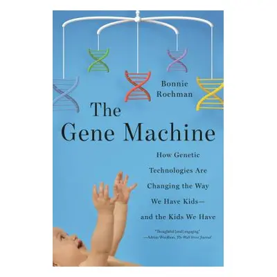 "Gene Machine: How Genetic Technologies Are Changing the Way We Have Kids--and the Kids We Have"