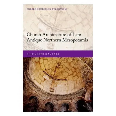 "Church Architecture of Late Antique Northern Mesopotamia" - "" ("Keser Kayaalp Elif")(Pevná vaz