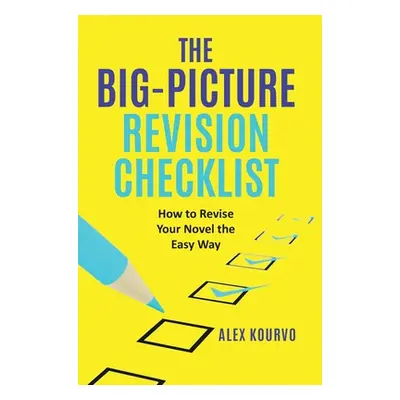 "The Big-Picture Revision Checklist: How to Revise Your Novel the Easy Way" - "" ("Kourvo Alex")