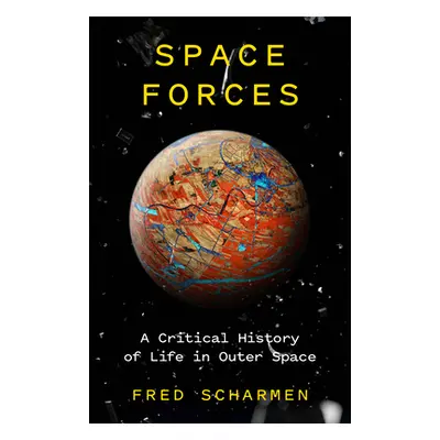 "Space Forces: A Critical History of Life in Outer Space" - "" ("Scharmen Fred")(Pevná vazba)