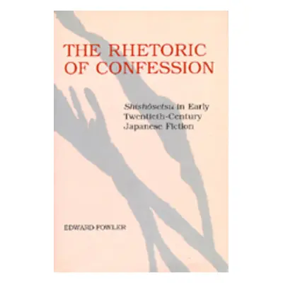 "The Rhetoric of Confession: Shishosetsu in Early Twentieth-Century Japanese Fiction" - "" ("Fow