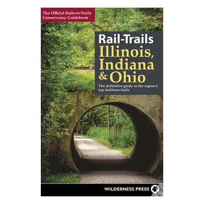 "Rail-Trails Illinois, Indiana, & Ohio: The Definitive Guide to the Region's Top Multiuse Trails