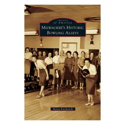 "Milwaukee's Historic Bowling Alleys" - "" ("Kaczkowski Manya")(Pevná vazba)