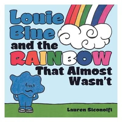 "Louie Blue and the Rainbow That Almost Wasn't" - "" ("Siconolfi Lauren")(Paperback)