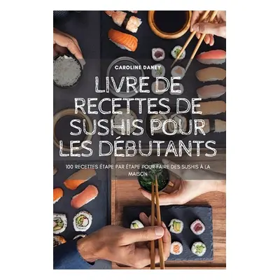 "Livre de Recettes de Sushis Pour Les Dbutants" - "" ("Caroline Daney")(Paperback)