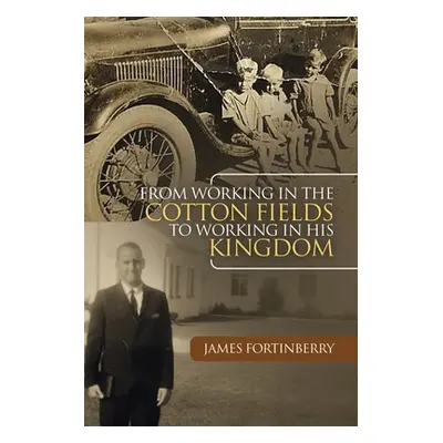 "From Working in the Cotton Fields to Working in His Kingdom" - "" ("Fortinberry James")(Paperba