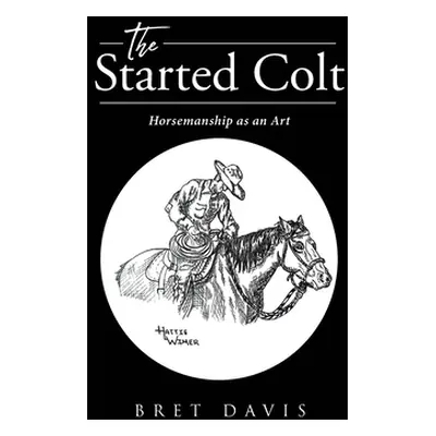 "The Started Colt: Horsemanship as an Art" - "" ("Davis Bret")(Paperback)