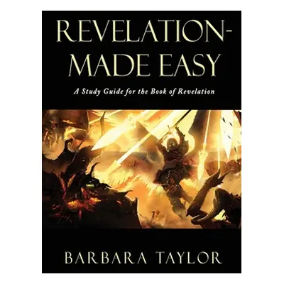 "Revelation - Made Easy: A Study Guide for the Book of Revelation" - "" ("Taylor Barbara")(Paper