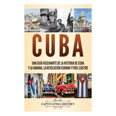 "Cuba: Una gua fascinante de la historia de Cuba y La Habana, la Revolucin cubana y Fidel Castro