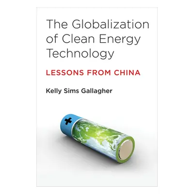 "The Globalization of Clean Energy Technology: Lessons from China" - "" ("Gallagher Kelly Sims")