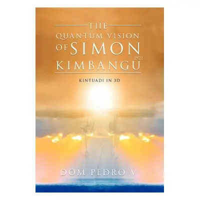 "The Quantum Vision of Simon Kimbangu: Kintuadi in 3D" - "" ("V Dom Pedro")(Pevná vazba)