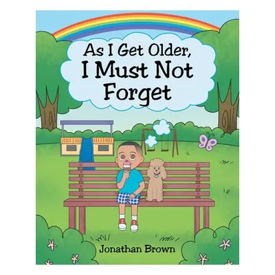 "As I Get Older, I Must Not Forget" - "" ("Brown Jonathan")(Paperback)