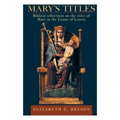 "Mary's Titles: Biblical Reflections on the Titles of Mary in the Litany of Loreto" - "" ("Bryso