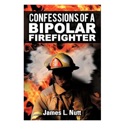 "Confessions of a Bipolar Firefighter" - "" ("Nutt James L.")(Paperback)