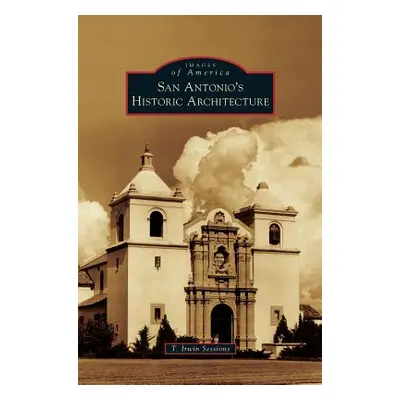 "San Antonio's Historic Architecture" - "" ("Sessions T. Irwin")(Pevná vazba)