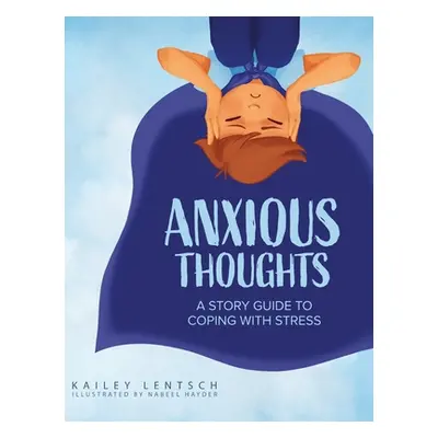 "Anxious Thoughts: A Story Guide to Coping with Stress" - "" ("Lentsch Kailey")(Pevná vazba)