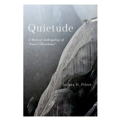 "Quietude: A Musical Anthropology of Korea's Hiroshima" - "" ("Pilzer Joshua D.")(Paperback)