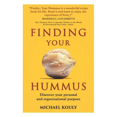 "Finding Your Hummus: Discover your personal and organizational purpose" - "" ("Kouly Michael")(