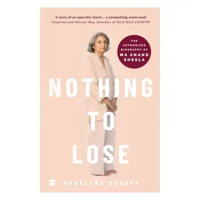 "Nothing to Lose: The Authorized Biography of Ma Anand Sheela" - "" ("Sandhu Manbeena")(Paperbac