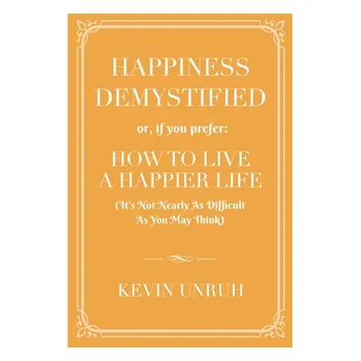 "Happiness Demystified: How to Live a Happier Life" - "" ("Unruh Kevin")(Paperback)