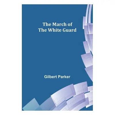 "The March of the White Guard" - "" ("Parker Gilbert")(Paperback)