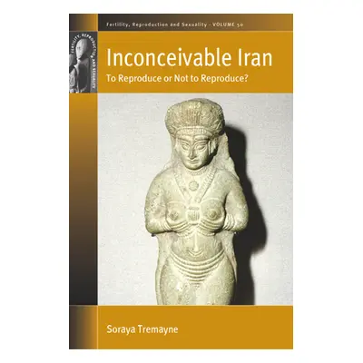 "Inconceivable Iran: To Reproduce or Not to Reproduce?" - "" ("Tremayne Soraya")(Pevná vazba)