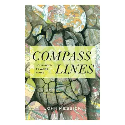 "Compass Lines: Journeys Toward Home" - "" ("Messick John")(Paperback)