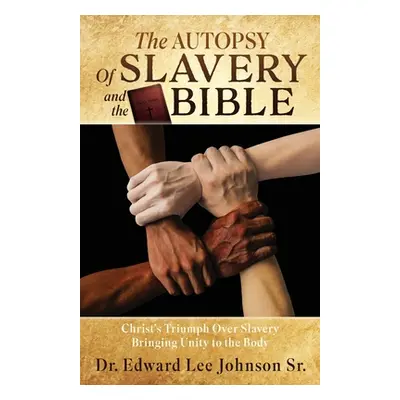 "The Autopsy Of Slavery and the Bible: Christ's Triumph Over Slavery Bringing Unity to the Body"