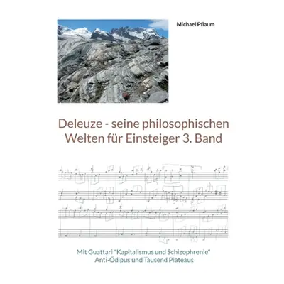 "Deleuze - seine philosophischen Welten fr Einsteiger 3. Band: Mit Guattari Kapitalismus und Sch