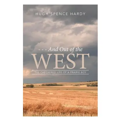 "- - - And Out of the WEST: The Checkered Life of a Prairie Boy" - "" ("Hugh Spence Hardy")(Pape