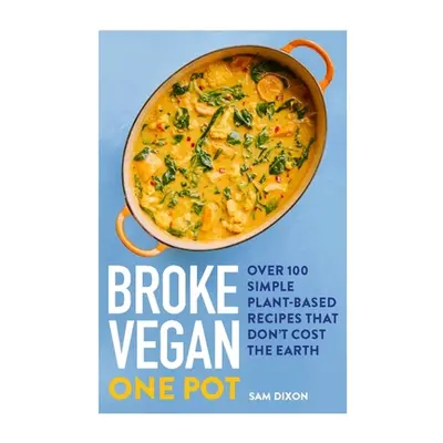 "Broke Vegan: One Pot: Over 100 Simple Plant-Based Recipes That Don't Cost the Earth" - "" ("Dix