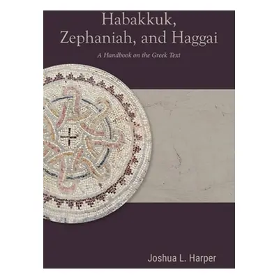 "Habakkuk, Zephaniah, and Haggai: A Handbook on the Greek Text" - "" ("Harper Joshua L.")(Paperb