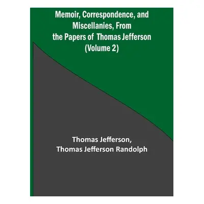 "Memoir, Correspondence, and Miscellanies, From the Papers of Thomas Jefferson (Volume 2)" - "" 