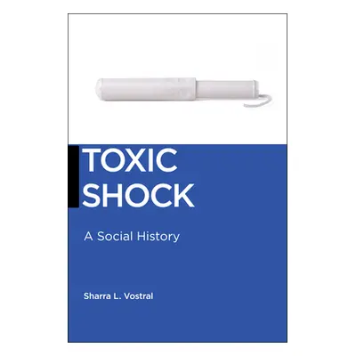 "Toxic Shock: A Social History" - "" ("Vostral Sharra L.")(Pevná vazba)