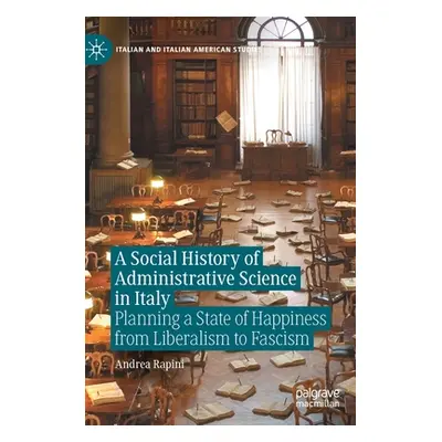 "A Social History of Administrative Science in Italy: Planning a State of Happiness from Liberal