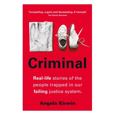 "Criminal" - "Real-life stories of the people trapped in our failing justice system" ("Kirwin An