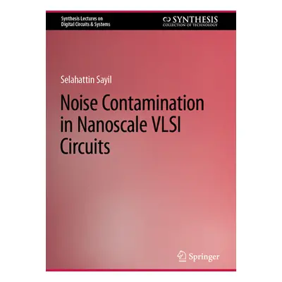 "Noise Contamination in Nanoscale VLSI Circuits" - "" ("Sayil Selahattin")(Pevná vazba)