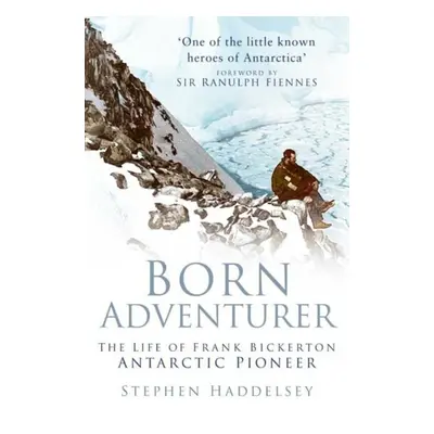 "Born Adventurer" - "The Life of Frank Bickerton Antarctic Pioneer" ("Haddelsey Stephen")(Paperb