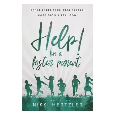 "Help! I'm a Foster Parent: Experiences from Real People. Hope from a Real God." - "" ("Hertzler