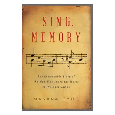 "Sing, Memory: The Remarkable Story of the Man Who Saved the Music of the Nazi Camps" - "" ("Eyr