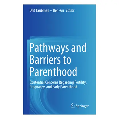 "Pathways and Barriers to Parenthood: Existential Concerns Regarding Fertility, Pregnancy, and E