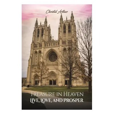 "Treasure in Heaven: Live, Love, and Prosper" - "" ("Arthur Christal")(Paperback)