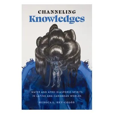 "Channeling Knowledges: Water and Afro-Diasporic Spirits in Latinx and Caribbean Worlds" - "" ("