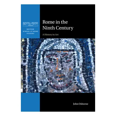 "Rome in the Ninth Century" - "A History in Art" ("Osborne John (Carleton University Ottawa)")(P