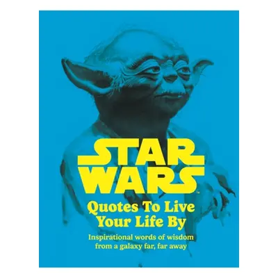 "Star Wars Quotes To Live Your Life By" - "Inspirational words of wisdom from a galaxy far, far 