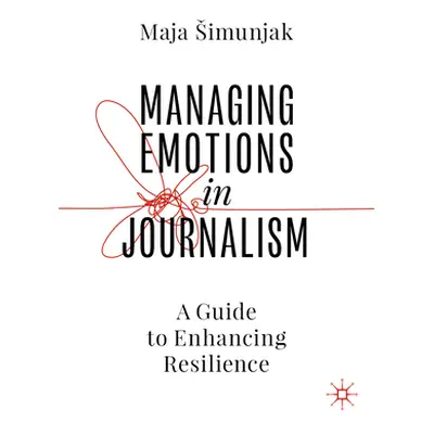 "Managing Emotions in Journalism: A Guide to Enhancing Resilience" - "" ("Simunjak Maja")(Pevná 