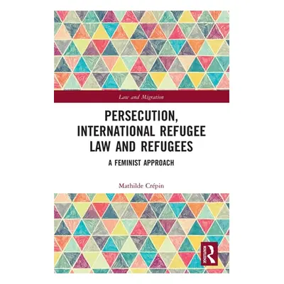 "Persecution, International Refugee Law and Refugees: A Feminist Approach" - "" ("Crpin Mathilde