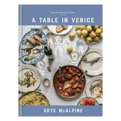 "A Table in Venice: Recipes from My Home: A Cookbook" - "" ("McAlpine Skye")(Pevná vazba)