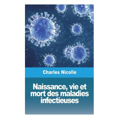 "Naissance, vie et mort des maladies infectieuses" - "" ("Nicolle Charles")(Paperback)