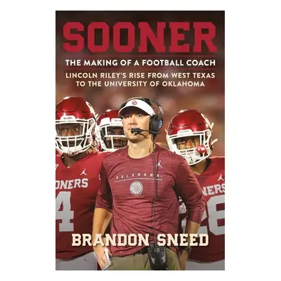 "Sooner: The Making of a Football Coach - Lincoln Riley's Rise from West Texas to the University